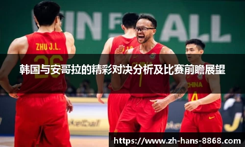 韩国与安哥拉的精彩对决分析及比赛前瞻展望