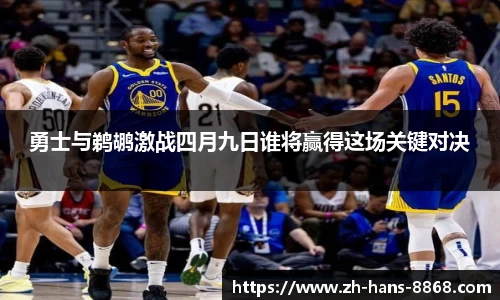 勇士与鹈鹕激战四月九日谁将赢得这场关键对决